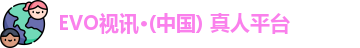 EVO视讯·(中国) 真人平台